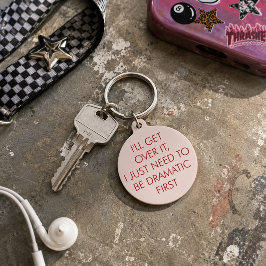 I'll Get Over It I Just Need to Be Dramatic First Keytag