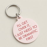 I'll Get Over It I Just Need to Be Dramatic First Keytag