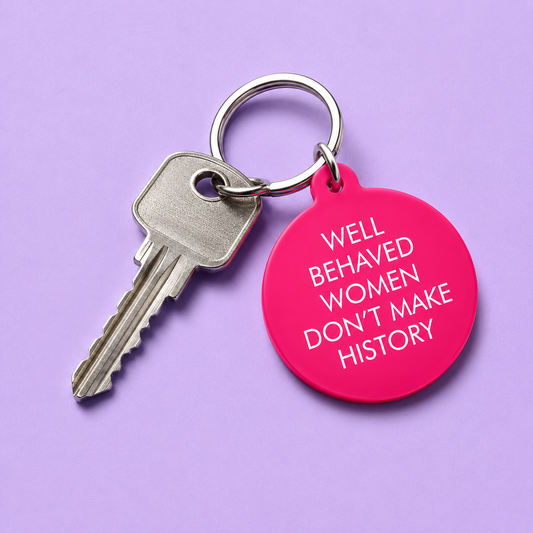 Well Behaved Women Don't Make History Keytag